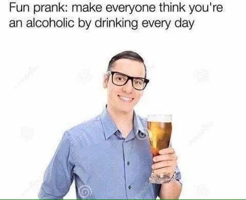 Fun Prank: Drink Every Day