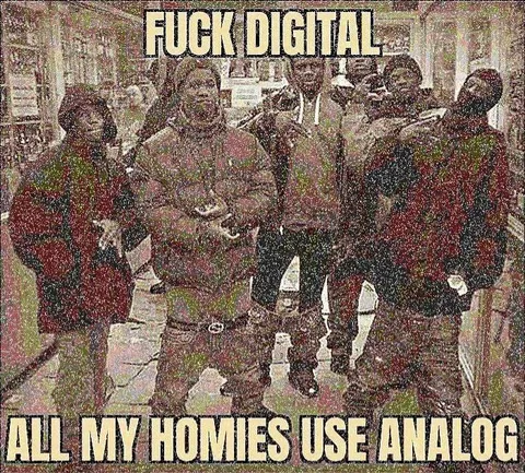 All My Homies Use Analog
