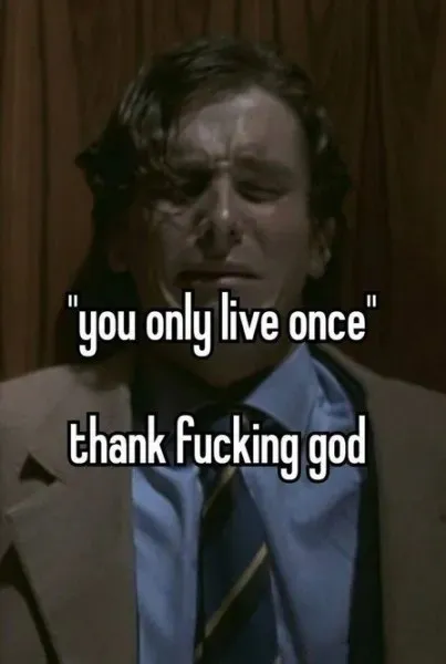You Only Live Once Thank Fucking God