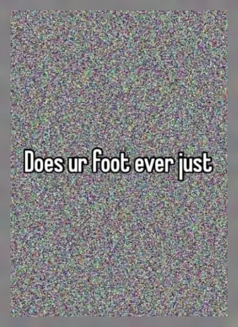 Does Your Foot Ever Just