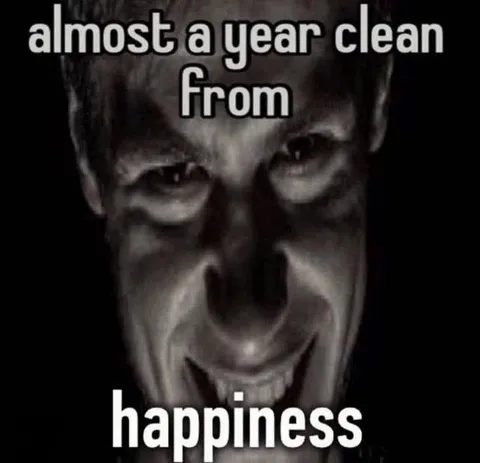 Almost a Year Clean From Happiness