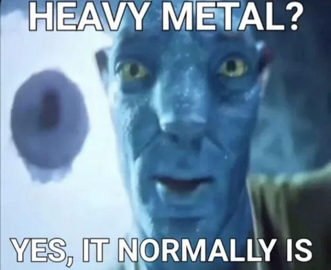Heavy Metal? Yes, It Normally Is