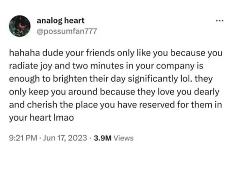 Friends Only Like You Because You Radiate Joy