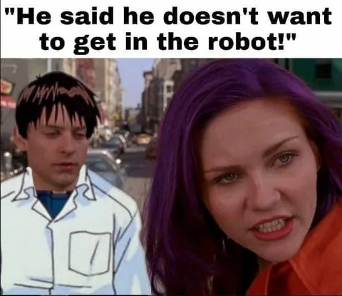 He Doesn't Want to Get in the Robot