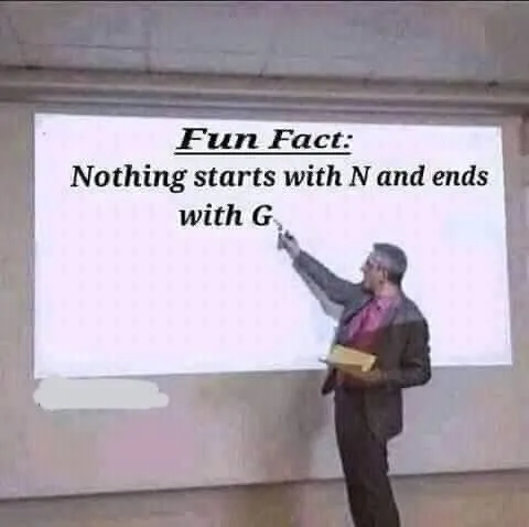 Nothing Starts With N Ends With G