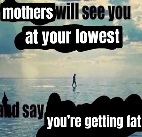 Mothers See You at Your Lowest