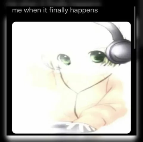 Me When It Finally Happens