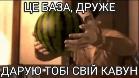 Дарую тобі свій кавун
