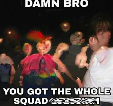 Damn Bro You Got the Whole Squad