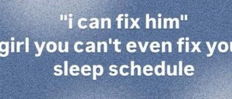Girl You Can't Even Fix Your Sleep Schedule