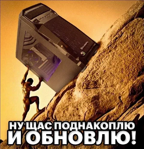 Ну щас поднакоплю и обновлю