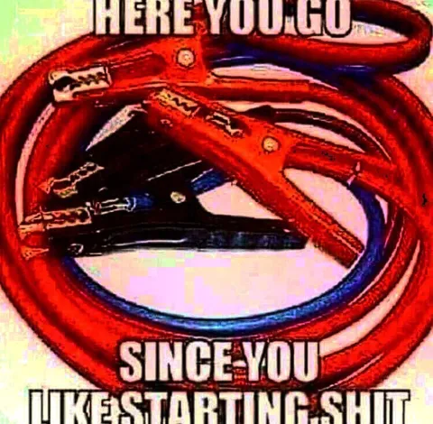 Here You Go, Since You Like Starting Shit