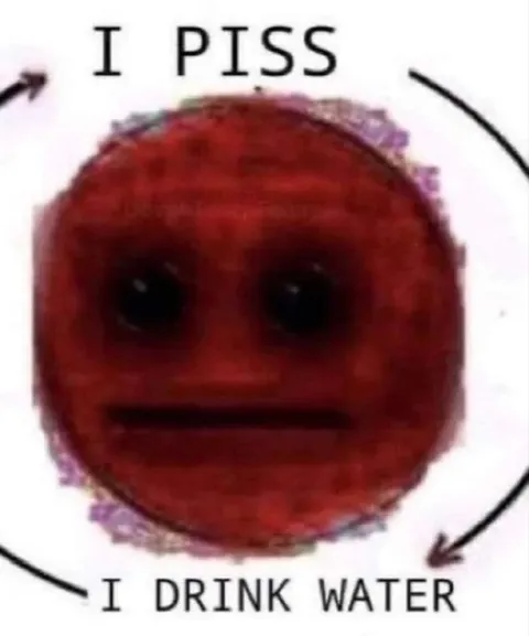 I Piss I Drink Water