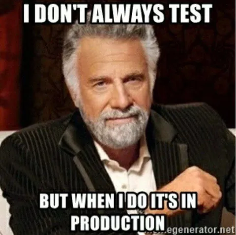 I Don't Always Test in Production