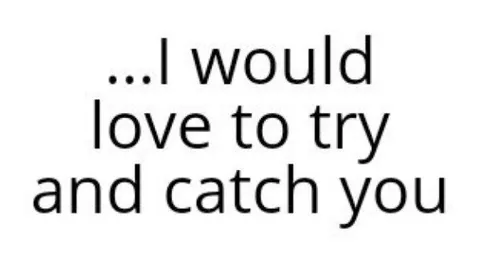 I Would Love to Catch You