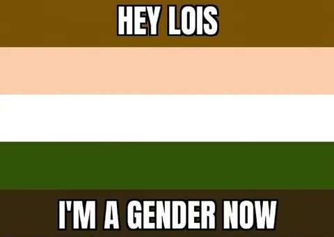 Hey Lois I'm a Gender Now
