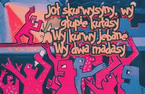 Joł skurwysyny, wy głupie kutasy