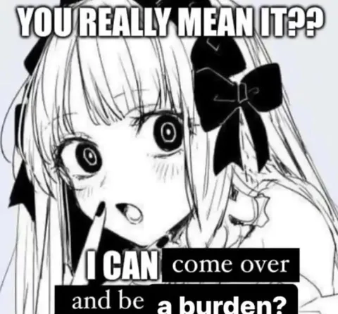 Can I Come Over and Be a Burden