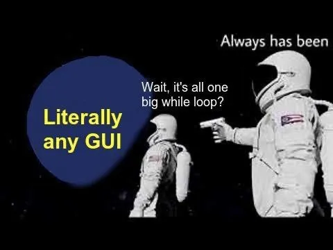 Every GUI Is a While Loop