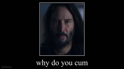 Why Do You Cum Keanu