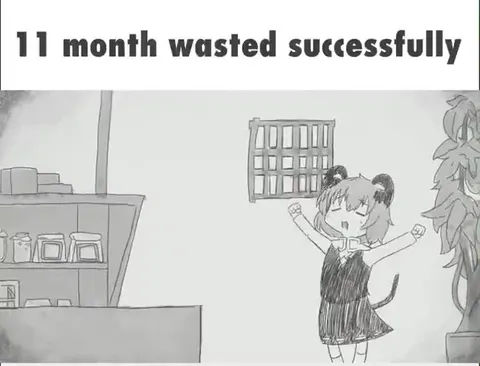 11 Months Wasted Successfully