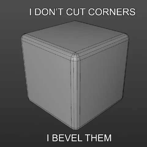 I Don't Cut Corners, I Bevel Them