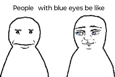 People With Blue Eyes Be Like