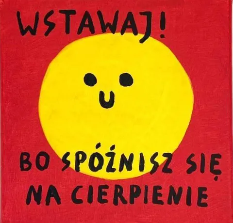 Wstawaj, bo spóźnisz się na cierpienie