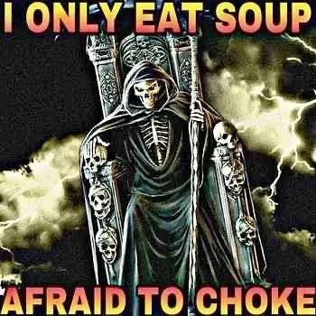 I Only Eat Soup Afraid to Choke