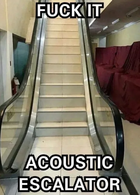 Fuck It Acoustic Escalator