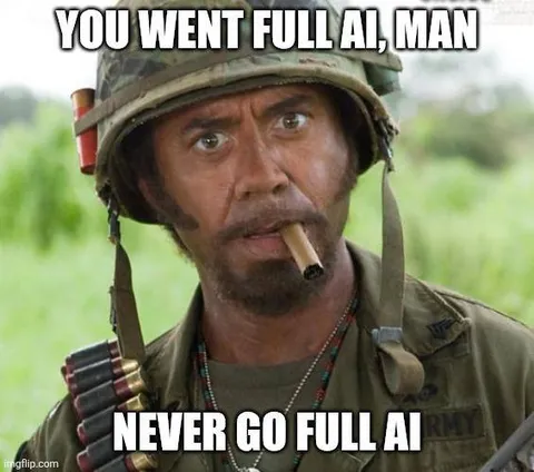 You Went Full AI Man