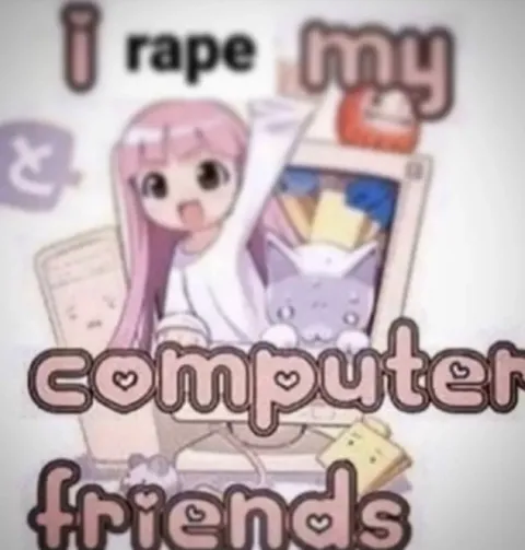 I Rape My Computer Friends