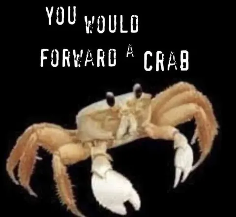 You Would Forward a Crab