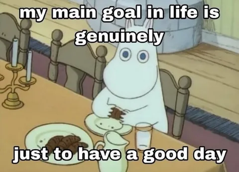 My Main Goal Is a Good Day