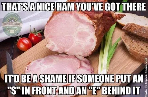 Nice Ham You've Got There