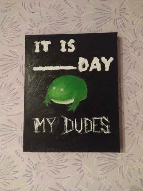 It Is Day My Dudes