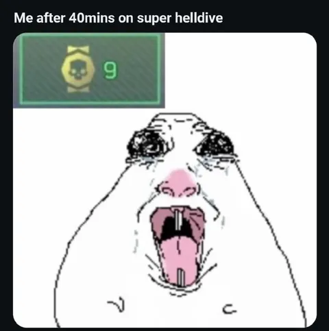 Me After 40 Minutes on Super Helldive