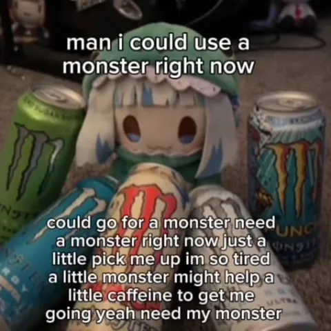 I Could Use a Monster Right Now