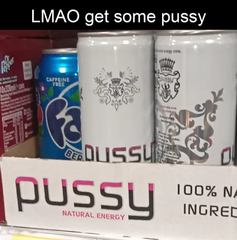 LMAO get some pussy energy drink