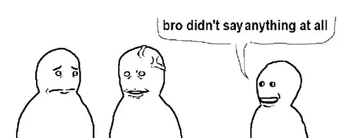 Bro Didn't Say Anything At All
