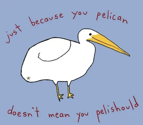 Just Because You Pelican