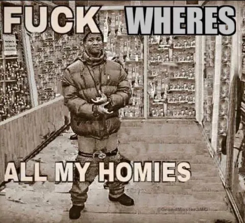 Fuck Where’s All My Homies