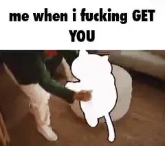 Me When I Finally Get You