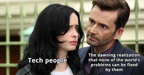 Tech People Realize They Cannot Fix Everything
