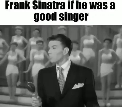 Frank Sinatra if he was a good singer