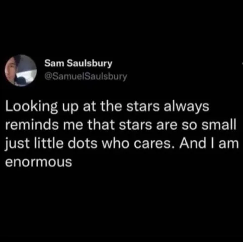 Stars Are Tiny, I Am Enormous