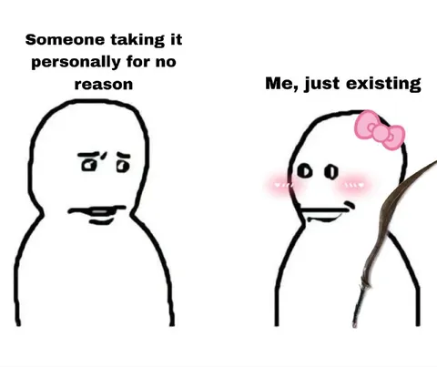 Just Existing Gets Taken Personally