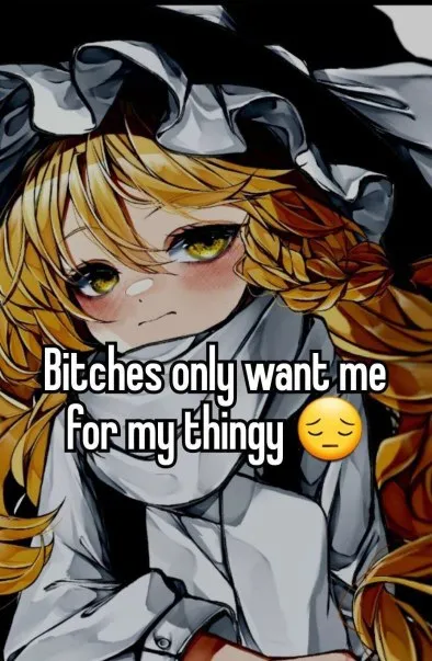 Bitches Only Want Me for My Thing