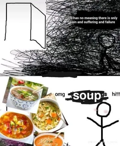 Life Has No Meaning, Only Soup