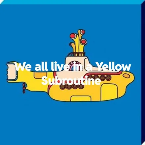 We All Live in a Yellow Subroutine